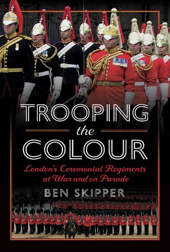Trooping the Colour by Ben Skipper - 9781399069441